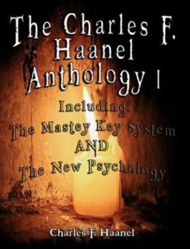 Paperback The Charles F. Haanel Anthology I. Including: The Mastey Key System AND The New Psychology Book