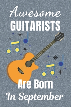 Awesome Guitarists Are Born In September: Guitar Tab AND Lined Notebook for Writing Music & lined paper for Song Writing. It’s 6x9in size 110+ Pages ... Blank Music Journal. Gifts for Guitar Lovers.