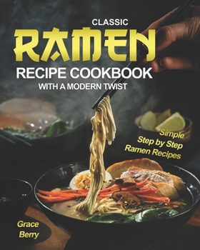 Paperback Classic Ramen Recipe Cookbook with A Modern Twist: Simple Step by Step Ramen Recipes Book