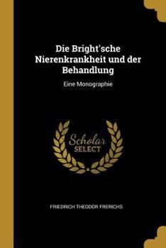 Paperback Die Bright'sche Nierenkrankheit und der Behandlung: Eine Monographie [German] Book