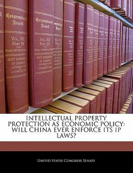 Paperback Intellectual Property Protection as Economic Policy: Will China Ever Enforce Its IP Laws? Book