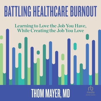 Battling Healthcare Burnout: Learning to Love the Job You Have, While Creating the Job You Love
