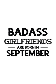 Paperback Badass Girlfriends Are Born In September: Funny Gift for Girlfriend, Blank Journal To Write In Book