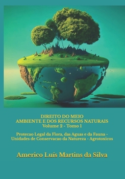 Direito Do Meio Ambiente E DOS Recursos Naturais - Volume 2: Protecao Legal Da Flora, Das Aguas E Da Fauna - Unidades de Conservacao Da Natureza - Agrotoxicos