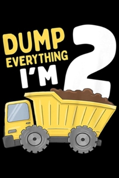 Paperback dump everything I'm 2: Kids Construction Truck 2nd Birthday Boy 2 Year Old Gift Journal/Notebook Blank Lined Ruled 6x9 100 Pages Book