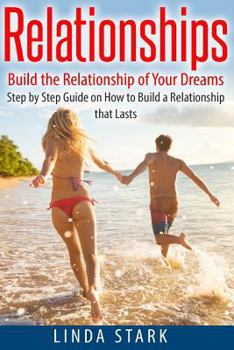 Paperback Relationships: Build the Relationship of Your Dreams- Step by Step Guide on How to Build a Relationship that Lasts Book