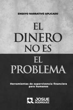 EL DINERO NO ES EL PROBLEMA: Herramientas de supervivencia financiera para humanos (Spanish Edition)