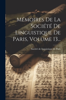 Paperback Mémoires De La Société De Linguistique De Paris, Volume 13... [French] Book