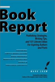 Paperback Book Report: Publishing Strategies, Writing Tips, and 101 Literary Ideas for Aspiring Authors and Poets Book