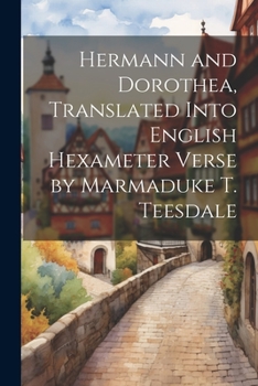 Paperback Hermann and Dorothea, Translated Into English Hexameter Verse by Marmaduke T. Teesdale Book