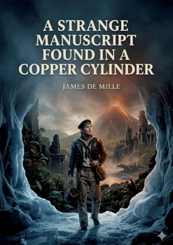 A Strange Manuscript Found in a Copper Cylinder: by James De Mille