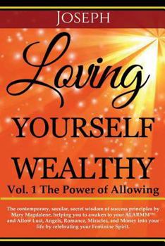 Paperback Loving Yourself Wealthy Vol. 1 The Power of Allowing: The contemporary, secular, secret wisdom of success principles by Mary Magdalene, helping you to Book