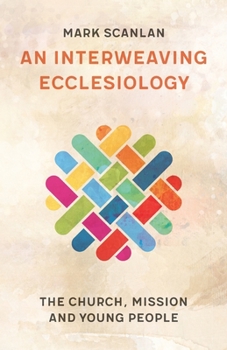 Paperback An Interweaving Ecclesiology: The Church, Mission and Young People Book