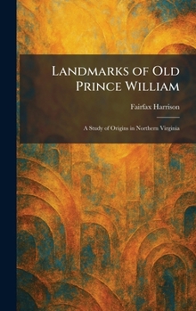 Landmarks of Old Prince William: A Study of Origins in Northern Virginia