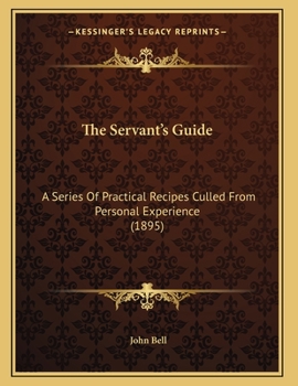 Paperback The Servant's Guide: A Series Of Practical Recipes Culled From Personal Experience (1895) Book