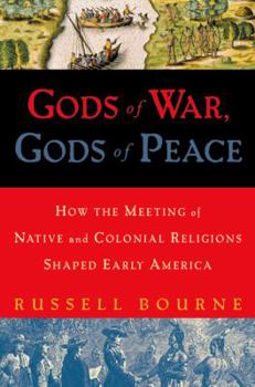 Hardcover Gods of War, Gods of Peace: How the Meeting of Native and Colonial Religions Shaped Early America Book