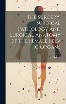 Hardcover The Surgery, Surgical Pathology and Surgical Anatomy of the Female Pelv Ic Organs Book