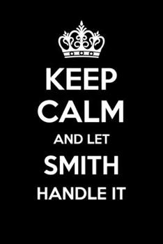 Paperback Keep Calm And Let Smith Handle It: 6x9" Lined Notebook/Journal Funny Gift Idea Book