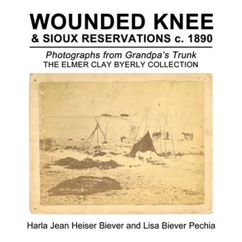 Paperback Wounded Knee & Sioux Reservations C. 1890: Photographs from Grandpa's Trunk, the Elmer Clay Byerly Collection Book