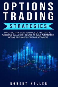 Paperback Options Trading Strategies: Investing Strategies For Your Day Trading To Avoid Swings. A Crash Course To Build Alternative Income And Make Profit Book
