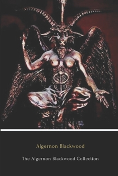 Paperback The Algernon Blackwood Collection (Annotated): The Empty House, The Damned, The Willows and The Wendigo Book