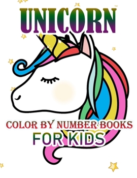 Unicorn Color By Number Books For Kids: Coloring Books For Girls and Boys Activity Learning Work Ages 2-4, 4-8  Unicorn Coloring Book and Educational Activity Books for Kids Ages 4-8