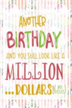 Another Birthday And You Still Look Like A Million Dollars! (Not Years): Pretty Journal Notebook Planner For Women To Write In 6 x 9 inches, 100 pages, cream interior, glossy cover
