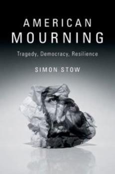 American Mourning: Tragedy, Democracy, and the Politics of Public Loss