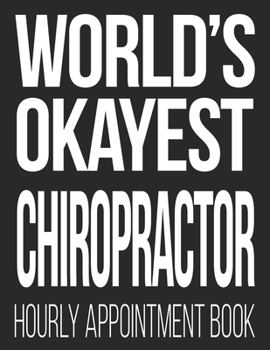 Paperback World's Okayest Chiropractor Hourly Appointment Book: Funny Graduation Chiropractic Student 52-Week Undated Professional Daily Schedule Planner Calend Book