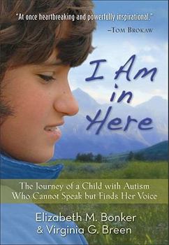 I Am in Here: The Journey of a Child with Autism Who Cannot Speak But Finds Her Voice
