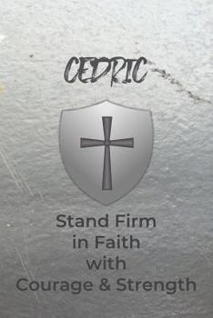 Cedric Stand Firm in Faith with Courage & Strength: Personalized Notebook for Men with Bibical Quote from 1 Corinthians 16:13
