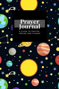 Paperback My Prayer Journal: A Guide To Prayer, Praise and Thanks: Space With Planets Stars Comets Constellations design, Prayer Journal Gift, 6x9, Book