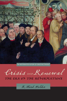 Crisis and Renewal: The Era of the Reformations (Westminster Histories of Christian Thought)