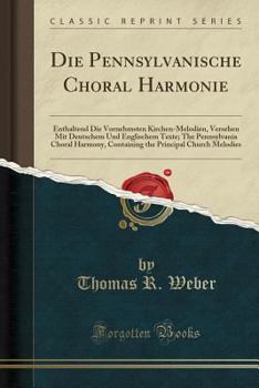 Paperback Die Pennsylvanische Choral Harmonie: Enthaltend Die Vornehmsten Kirchen-Melodien, Versehen Mit Deutschem Und Englischem Texte; The Pennsylvania Choral Book