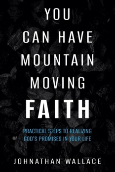 Paperback You Can Have Mountain Moving Faith: Practical Steps to Realizing God's Promises in Your Life Book