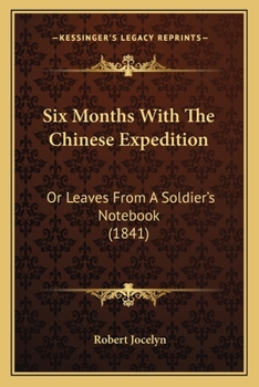 Paperback Six Months With The Chinese Expedition: Or Leaves From A Soldier's Notebook (1841) Book