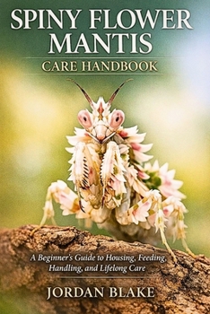 Spiny Flower Mantis Care Handbook: A Beginner’s Guide to Housing, Feeding, Handling, and Lifelong Care