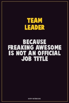 Paperback Team Leader, Because Freaking Awesome Is Not An Official Job Title: Career Motivational Quotes 6x9 120 Pages Blank Lined Notebook Journal Book