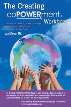 Creating Copowerment Workbook: Embracing the Power of Positive Psychology, Healing Stories and Explorations to Create the Life You Want