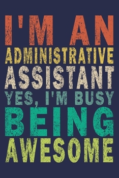 Paperback I'm an Administrative Assistant Yes, I'm Busy Being Awesome: Funny Vintage Coworker Gifts Journal Book
