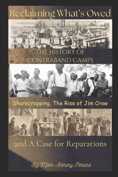 Reclaiming What’s Owed!: The History of Contraband Camps, Sharecropping, the Rise of Jim Crow, and a case for Reparations.