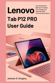 Paperback Lenovo Tab P12 Pro User Guide: Comprehensive Manual To Unlock Your Device Full Potential With Pictorial Illustrations Book