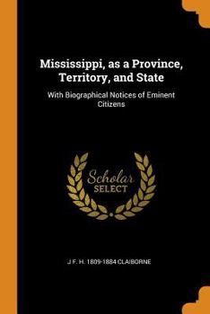 Mississippi as a Province, Territory And State with Biographical Notice of Eminent Citizens