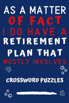 As A Matter Of Fact I Do Have A Retirement Plan That Mostly Involves Crossword Puzzles: Perfect Crossword Puzzles Gift | Blank Lined Notebook Journal ... 6 x 9 Format | Office Gag Humour and Banter