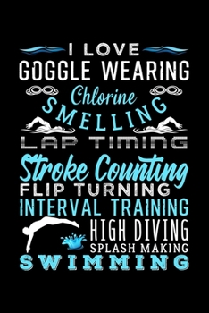 Paperback I Love Goggle Wearing Chlorine Smelling Lap Timing Stroke Counting Flip Turning: Dot Grid Journal, Diary, Notebook, 6x9 inches with 120 Pages. Book