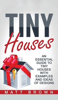Hardcover Tiny Houses: An Essential Guide to Tiny Houses with Examples and Ideas of Design Book