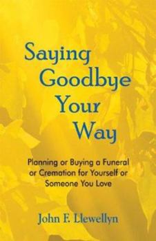 Paperback Saying Goodbye Your Way: Planning or Buying a Funeral or Cremation for Yourself or Someone You Love Book