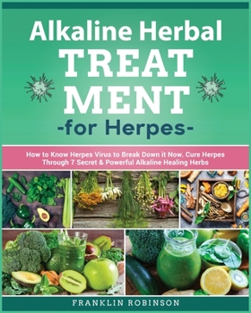 Paperback Alkaline Herbal Treatment for Herpes: How to Know Herpes Virus to Break Down it Now. Cure Herpes Through 7 Secret & Powerful Alkaline Healing Herbs Book