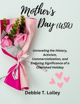 Paperback Mother's Day (USA): Unraveling the History, Activism, Commercialization, and Enduring Significance of a Cherished Holiday Book