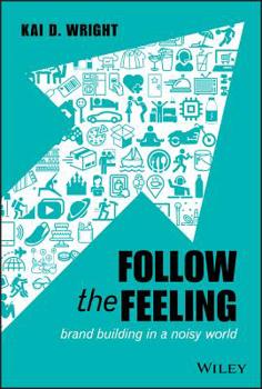 Hardcover Follow the Feeling: Brand Building in a Noisy World Book